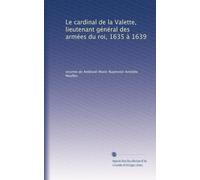 Le cardinal de la Valette, lieutenant général des armées du roi, 1635 à 1639
