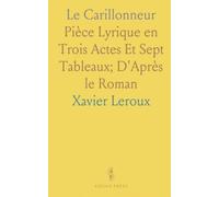 Le Carillonneur: Pièce Lyrique en Trois Actes Et Sept Tableaux; D'Après le Roman