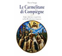 Le Carmelitane di Compiègne: Fede, libertà e martirio nella Rivoluzione francese