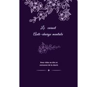 Le carnet anti-charge mentale: Un espace pour écrire, respirer et alléger l’esprit