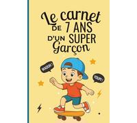 Le carnet d’un super garçon de 7 ans: Cahier d’activités pour stimuler imagination, confiance et créativité - le cadeau parfait pour un garçon de 7 ans