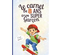 Le carnet d’un super garçon de 8 ans: Cahier d’activités pour développer créativité, confiance et imagination - le cadeau parfait pour un garçon de 8 ans