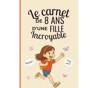 Le carnet d’une fille incroyable de 8 ans: Cahier d’activités pour développer créativité, confiance et imagination - le cadeau parfait pour une fille de 8 ans