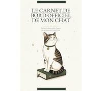 Le Carnet de Bord Officiel de Mon Chat: Journal humoristique - Écrit par le chat lui-même, transcrit par un humain qui n'a pas le choix