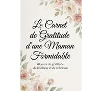 Le Carnet de Gratitude d'une Maman Formidable: 90 jours de gratitude, de bonheur et de réflexion
