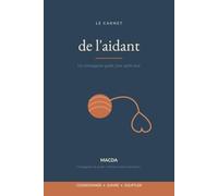 Le Carnet de l'aidant: Un compagnon guidé pour accompagner un proche atteint d'Alzheimer - démarches, suivi, répit