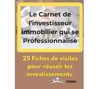 Le Carnet de l'Investisseur Immobilier qui se professionnalise: 25 Fiches de visites pour réussir tes investissements
