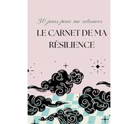 Le carnet de ma résilience: 30 jours pour se reconstruire, reprendre confiance en toi et transformer ta vie