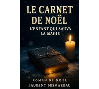 LE CARNET DE NOËL: ROMAN DE NOËL - L’ENFANT QUI SAUVA LA MAGIE (Livres de Noël / Contes pour les tout-petits / Romance, Drame et Thriller, livres de cuisine)