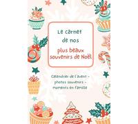 Le carnet de nos plus beaux souvenirs de Noël: 24 jours pour créer la magie de Noël - Carnet de l’Avent, activités familiales, recettes, photos et souvenirs de fêtes