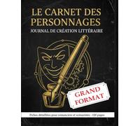 Le Carnet des Personnages GRAND FORMAT - Journal de création littéraire: Fiches détaillées pour Romanciers et Scénaristes - Guide de développement de Personnages (120 pages)