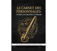 Le Carnet des Personnages - Journal de création littéraire: Fiches détaillées pour Romanciers et Scénaristes - Guide de développement de Personnages (120 pages)