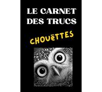 Le Carnet des Trucs Chouëttes: Carnet Journal pour Hommes et Femmes, cadeau drôle à offrir pour Noël, Anniversaire et Prendre des notes (Les amis de Valentine)