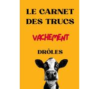 Le Carnet des Trucs vachement Drôles: Carnet Journal pour Hommes et Femmes, cadeau drôle à offrir et Prendre des notes (VV la Vache Valentine)