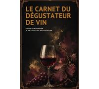 Le Carnet du Dégustateur de Vin: Guide d'initiation et 80 fiches de dégustation à remplir - Régions, cépages, arômes, accords et méthode (Les Carnets du Connaisseur)