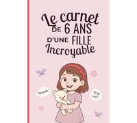 Le carnet d'une fille incroyable de 6 ans: Cahier d’activités pour développer imagination, émotions et créativité - le cadeau parfait pour une fille de 6 ans
