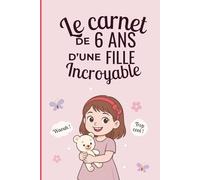 Le carnet d'une fille incroyable de 6 ans: Cahier d’activités pour développer imagination, émotions et créativité - le cadeau parfait pour une fille de 6 ans