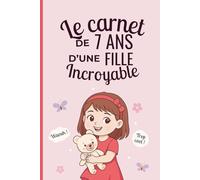 Le carnet d'une fille incroyable de 7 ans: Cahier d’activités pour développer imagination, émotions et créativité - le cadeau parfait pour une fille de 7 ans
