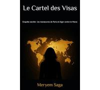 Le Cartel des Visas: Enquête secrète : les manœuvres de Paris et Alger contre le Maroc
