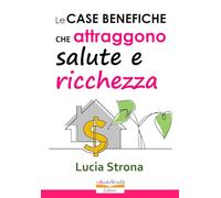 Le case benefiche che attraggono salute e ricchezza
