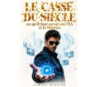 Le Casse du siècle ce qu’il faut savoir sur l’IA et la Matrice: Ce que l’IA change déjà et ce qu’elle pourrait devenir