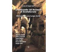 Le catacombe Ad Decimum di Grottaferrata: Momenti di una lunga storia (Collana Arcobaleno)