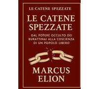 LE CATENE SPEZZATE: Dal potere occulto dei burattinai alla coscienza di un popolo libero (Ombre e Luce)
