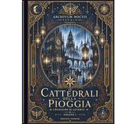 Le Cattedrali della Pioggia - Collector Edition: Un rituale illustrato tra pioggia, memoria e cattedrali sommerse (Cronache di Aethrys)