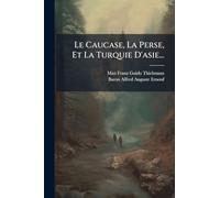 Le Caucase, La Perse, Et La Turquie D'asie...