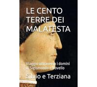 LE CENTO TERRE DEI MALATESTA: Viaggio attraverso i domini di Sigismondo e Novello