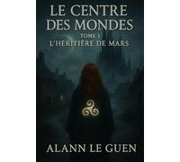 Le Centre des Mondes: Tome 1: L'Héritière de Mars