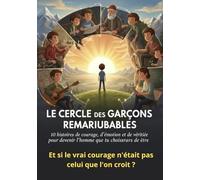 Le Cercle des Garçons Remarquables: 10 histoires de courage, d'émotion et de vérité pour devenir l'homme que tu choisiras d'être.