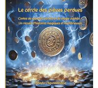 Le cercle des pièces perdues: Contes magiques de souhaits, de chuchotements et de mondes oubliés: Quand les pièces portent le passé... et que la magie ... 1 (Les Pièces Magiques Et Mystérieuses)
