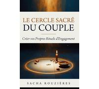 LE CERCLE SACRÉ DU COUPLE Créer vos Propres Rituels D'Engagement: Guide de Cérémonies Intimes et Rituels pour Célébrer l'Amour en Dehors du Cadre Traditionnel