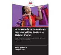 Le cerveau du consommateur : Neuromarketing, émotion et décision d'achat: Analyse scientifique de l'émotion, de la mémoire et de la prise de décision du consommateur