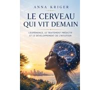 LE CERVEAU QUI VIT DEMAIN: L'EXPÉRIENCE, LE TRAITEMENT PRÉDICTIF ET LE DÉVELOPPEMENT DE L'INTUITION