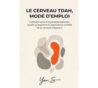 Le Cerveau TDAH, Mode d'Emploi: Comment vaincre la paralysie exécutive, pirater sa dopamine et reprendre le contrôle de sa vie.
