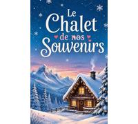 Le Chalet de nos Souvenirs: Une romance de Noël cosy entre retour au village natal, amour de jeunesse et seconde chance sous la neige (Les Romances Cosy de Noël)