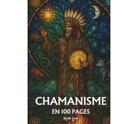 Le Chamanisme: les principes fondamentaux en 100 pages