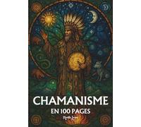 Le Chamanisme: les principes fondamentaux en 100 pages