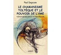 Le chamanisme toltèque et le pouvoir de l'âme: Plénitude de soi et autoguérison