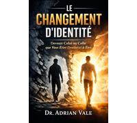 Le Changement d’Identité: Devenir Celui ou Celle que Vous Étiez Destiné(e) à Être (La Série Transformation)