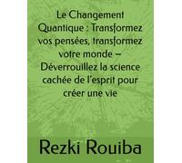 Le Changement Quantique : Transformez vos pensées, transformez votre monde - Déverrouillez la science cachée de l’esprit pour créer une vie (The Quantum Living Series)