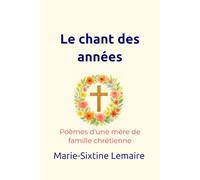 Le chant des années: Poèmes d'une mère de famille chrétienne