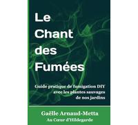 Le Chant des fumées: Guide pratique de la fumigation DIY avec les plantes sauvages de nos jardins