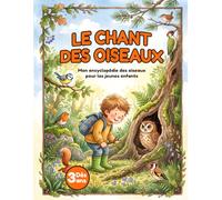 Le chant des Oiseaux : Mon encyclopédie des oiseaux pour les jeunes enfants curieux de 3 à 6 ans: pour répondre à toutes les questions ( PS, MS, GS, CP) (Les Petits Curieux de la Nature)