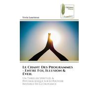 Le Chant Des Programmes - Entre Foi, Illusion & Éveil: Un Thriller Spirituel & Psychologique Sur Le Pouvoir Invisible De La Croyance