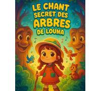 Le Chant Secret des Arbres de Louna: Un matin, Louna s’aventure au cœur de la forêt et découvre un secret merveilleux les arbres savent chanter. Un ... poétique pour les enfants de 2 à 5 ans.