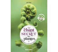 Le chant secret des plantes: Vibrations et émotions végétales