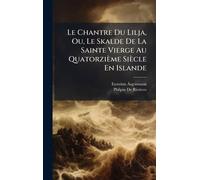 Le Chantre Du Lilja, Ou, Le Skalde De La Sainte Vierge Au Quatorzième Siècle En Islande